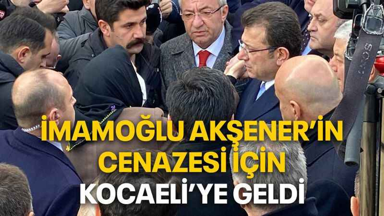 İmamoğlu Akşener’in cenazesi için Kocaeli’ye geldi